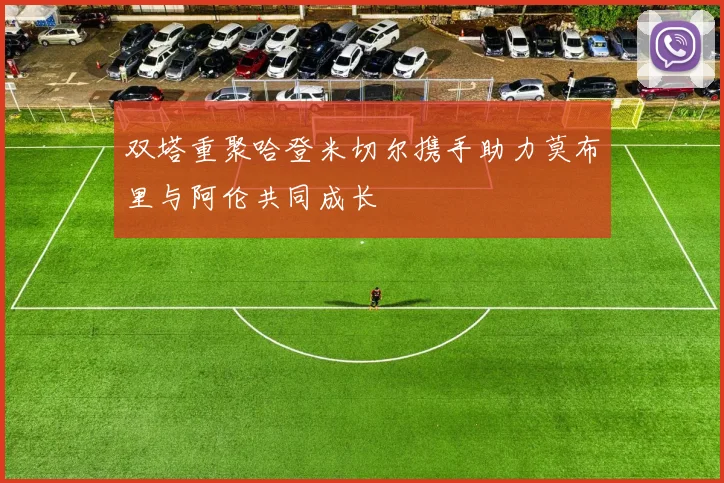 双塔重聚哈登米切尔携手助力莫布里与阿伦共同成长