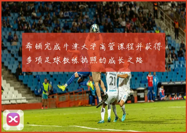 希顿完成牛津大学高管课程并获得多项足球教练执照的成长之路